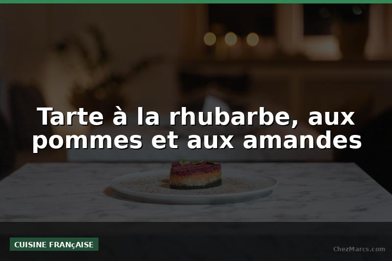 Tarte à la rhubarbe, aux pommes et aux amandes