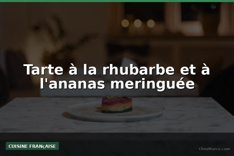 Tarte à la rhubarbe et à l'ananas meringuée