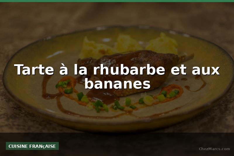 Tarte à la rhubarbe et aux bananes