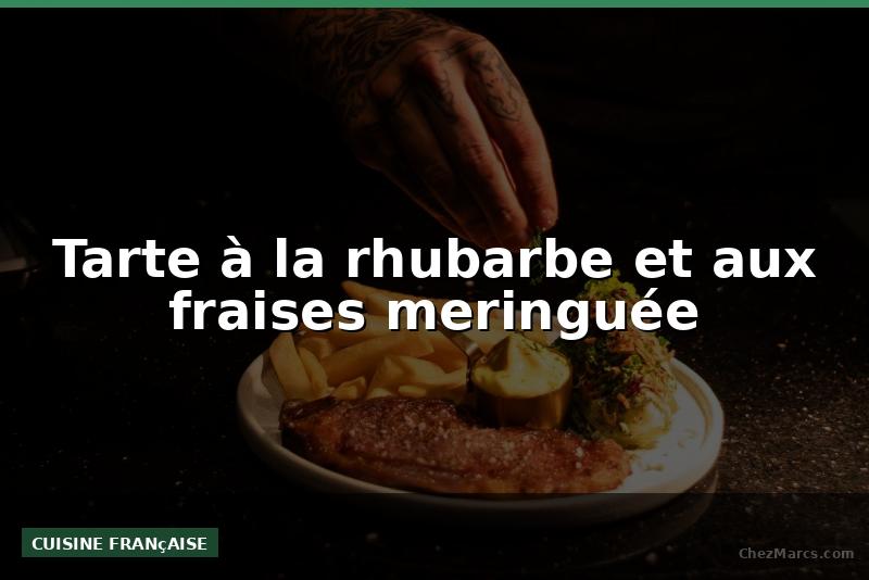 Tarte à la rhubarbe et aux fraises meringuée