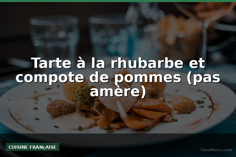 Tarte à la rhubarbe et compote de pommes (pas amère)