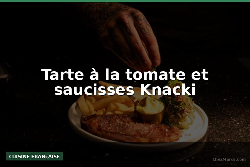 Tarte à la tomate et saucisses Knacki