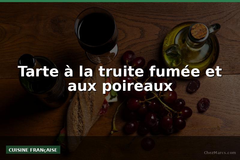Tarte à la truite fumée et aux poireaux