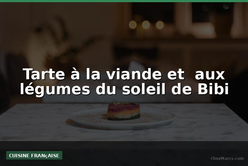 Tarte à la viande et  aux légumes du soleil de Bibi