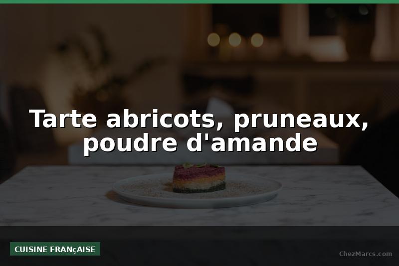 Tarte abricots, pruneaux, poudre d'amande