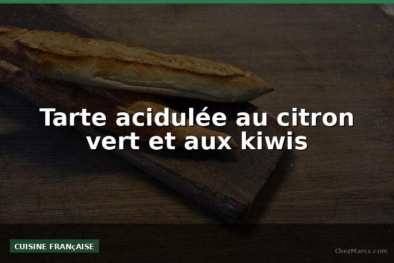 Tarte acidulée au citron vert et aux kiwis