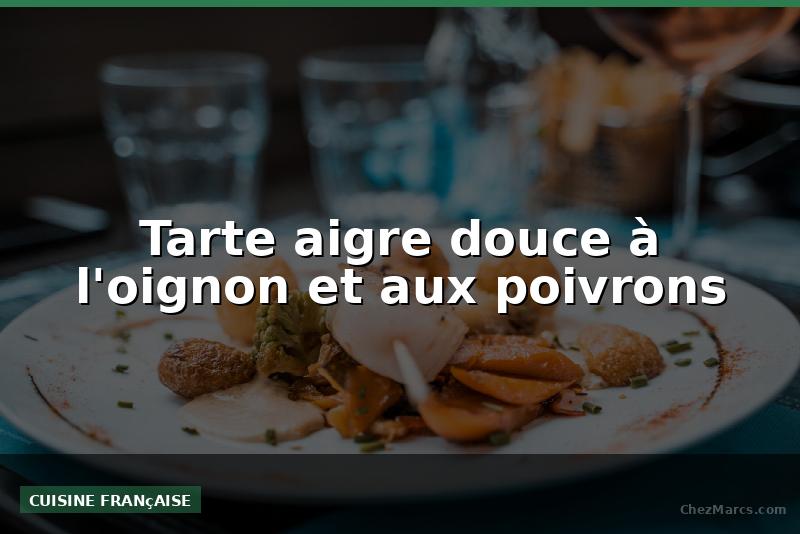 Tarte aigre douce à l'oignon et aux poivrons