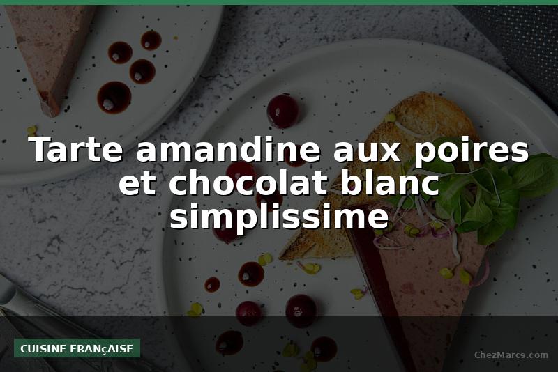 Tarte amandine aux poires et chocolat blanc simplissime