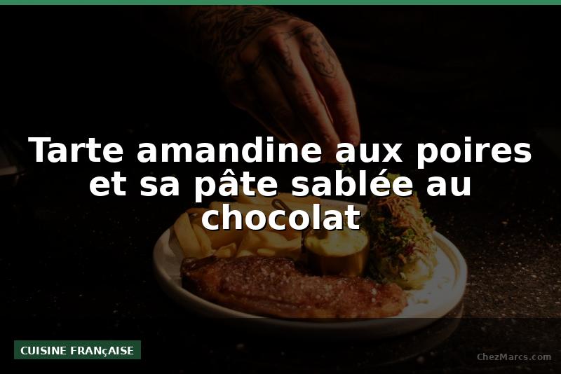 Tarte amandine aux poires et sa pâte sablée au chocolat