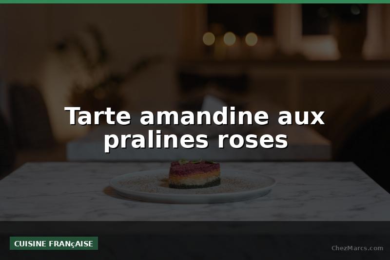 Tarte amandine aux pralines roses