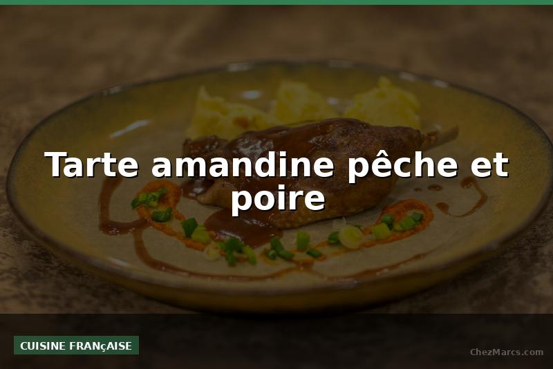 Tarte amandine pêche et poire