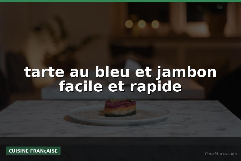 tarte au bleu et jambon facile et rapide