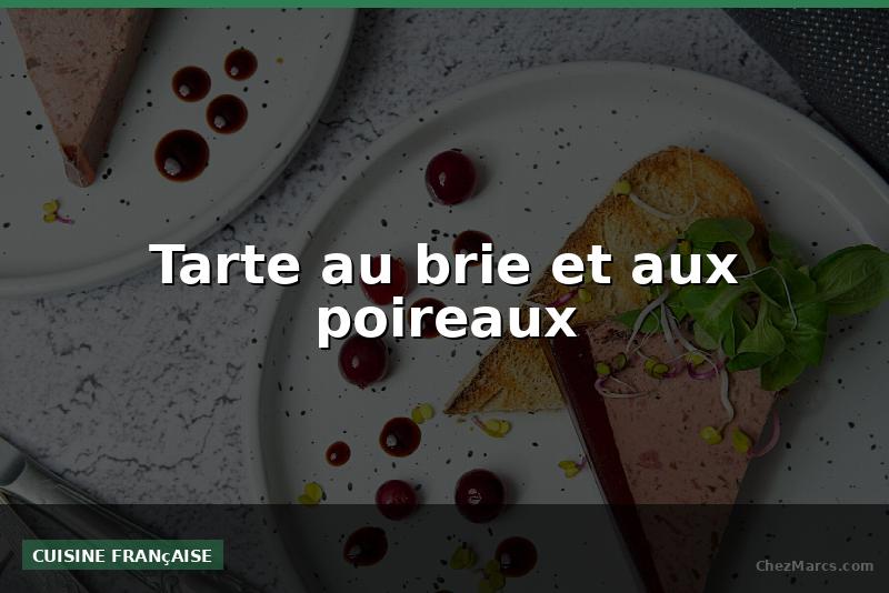 Tarte au brie et aux poireaux