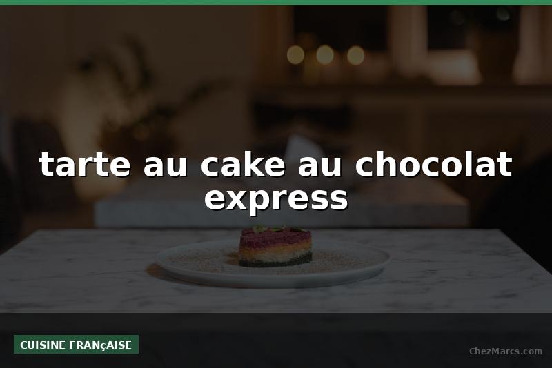 tarte au cake au chocolat express