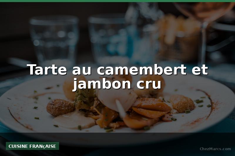 Tarte au camembert et jambon cru