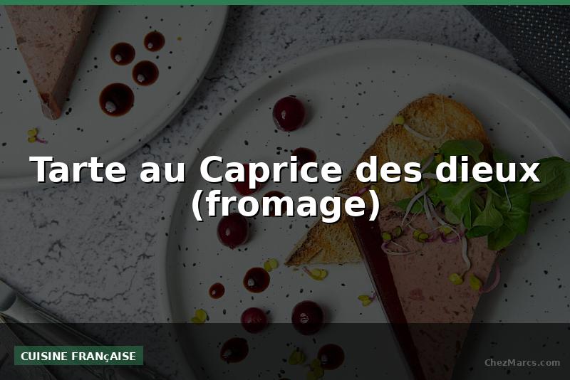 Tarte au Caprice des dieux (fromage)
