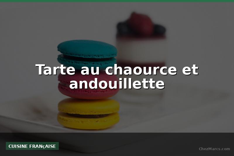 Tarte au chaource et andouillette