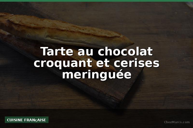 Tarte au chocolat croquant et cerises meringuée