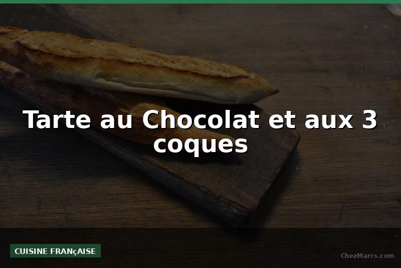 Tarte au Chocolat et aux 3 coques