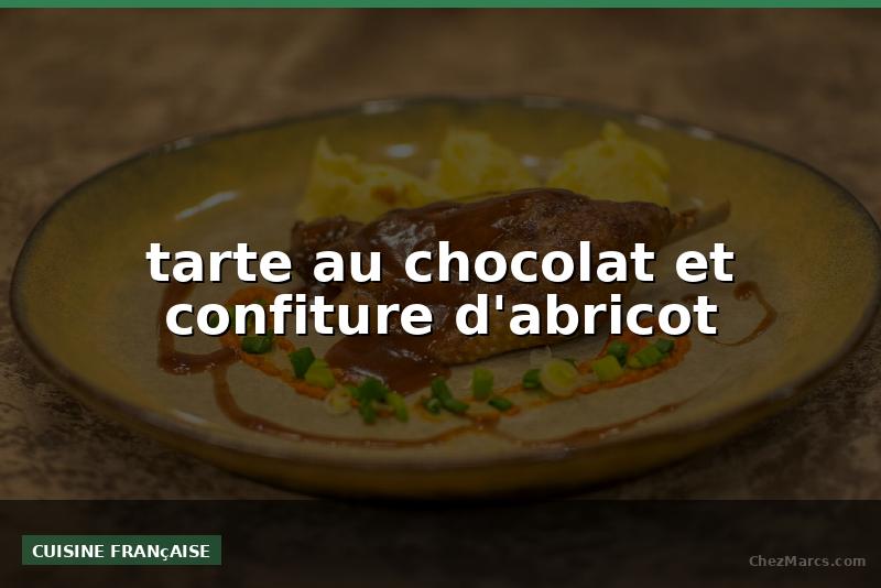 tarte au chocolat et confiture d'abricot