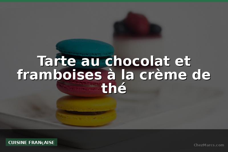 Tarte au chocolat et framboises à la crème de thé
