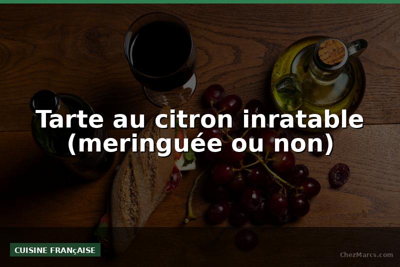 Tarte au citron inratable (meringuée ou non)