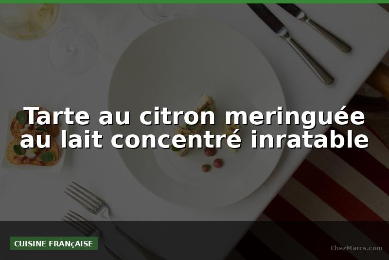 Tarte au citron meringuée au lait concentré inratable