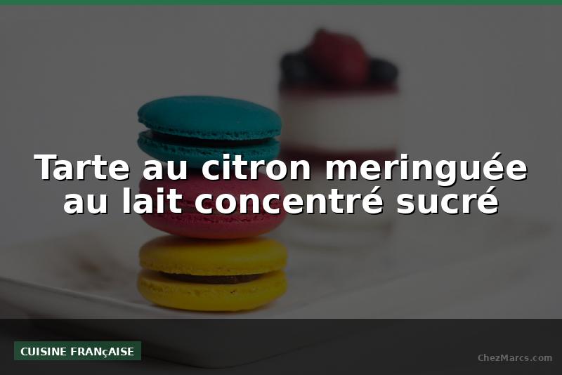 Tarte au citron meringuée au lait concentré sucré