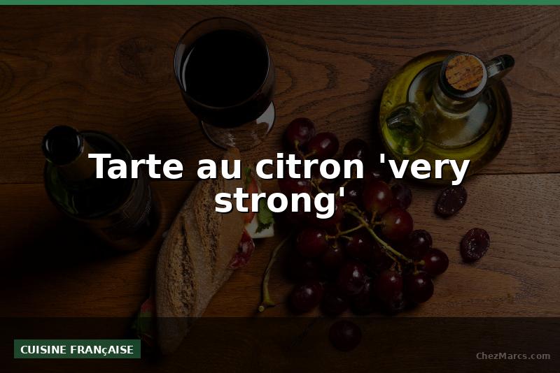 Tarte au citron 'very strong'