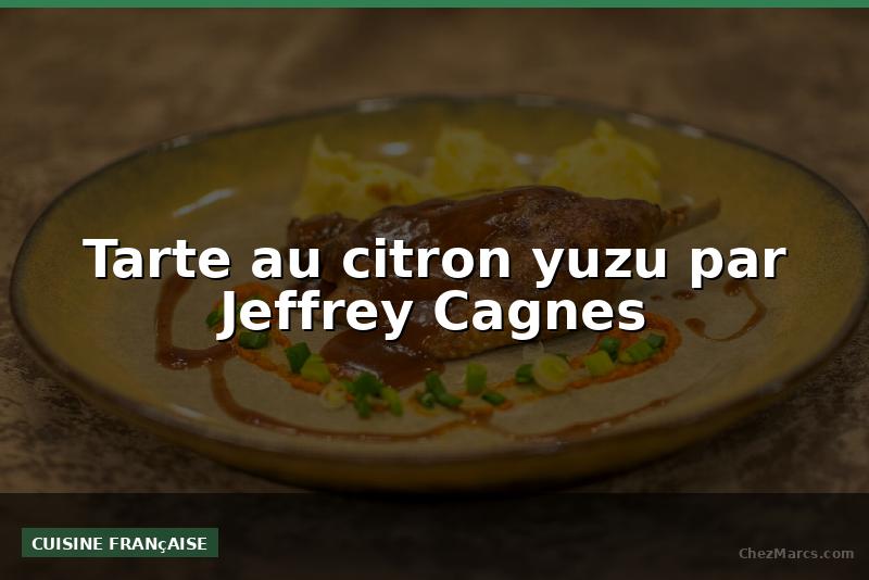 Tarte au citron yuzu par Jeffrey Cagnes
