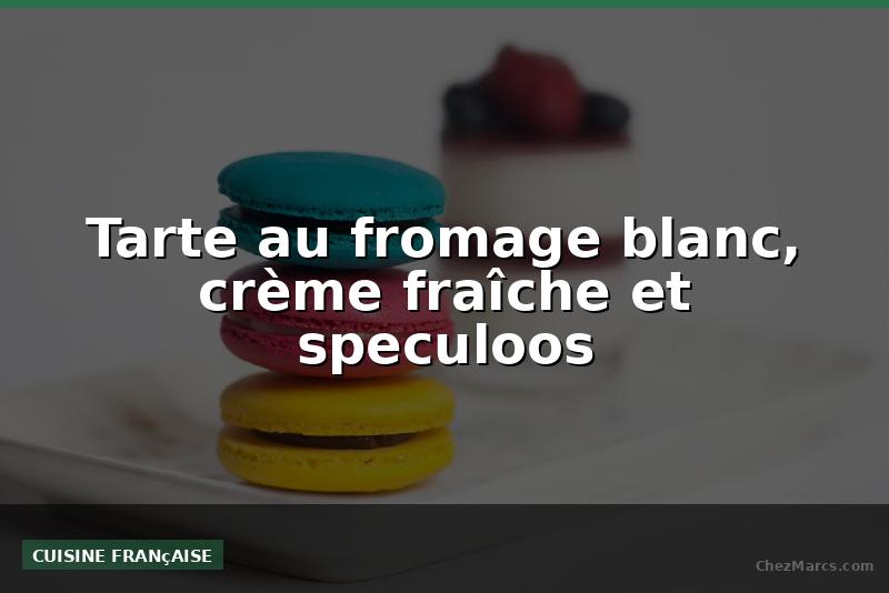 Tarte au fromage blanc, crème fraîche et speculoos