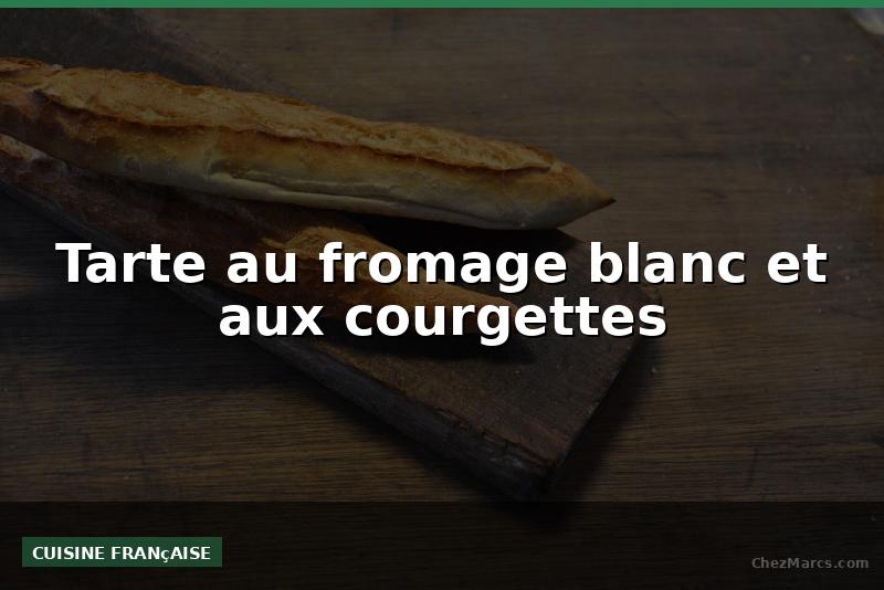 Tarte au fromage blanc et aux courgettes