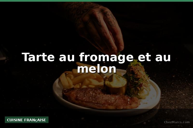 Tarte au fromage et au melon