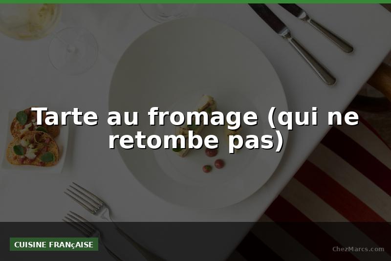 Tarte au fromage (qui ne retombe pas)