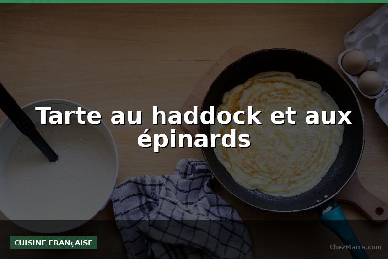 Tarte au haddock et aux épinards