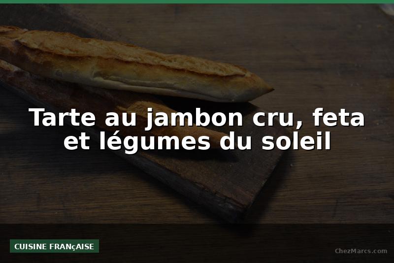 Tarte au jambon cru, feta et légumes du soleil