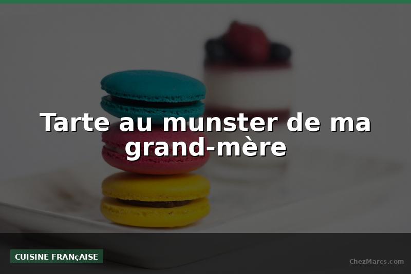 Tarte au munster de ma grand-mère