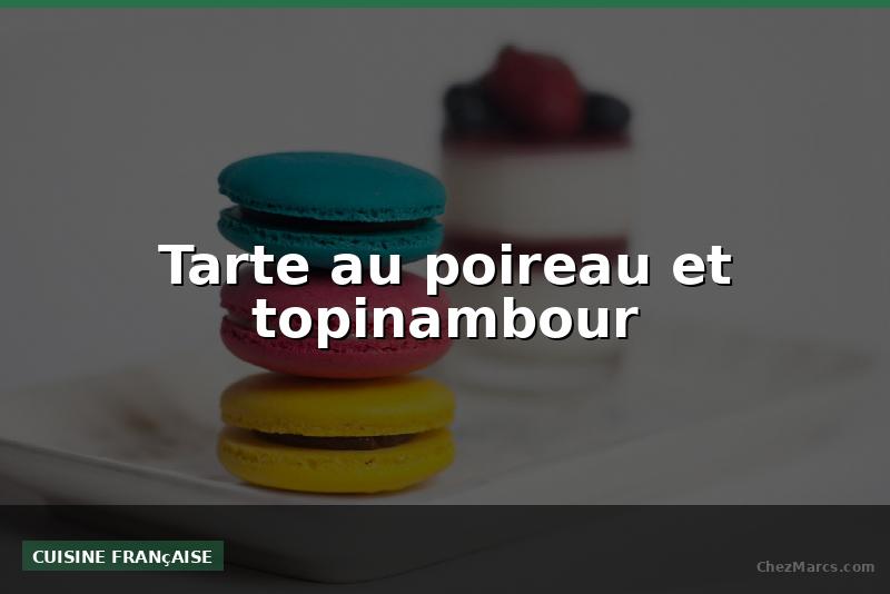 Tarte au poireau et topinambour