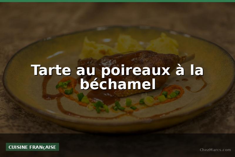 Tarte au poireaux à la béchamel