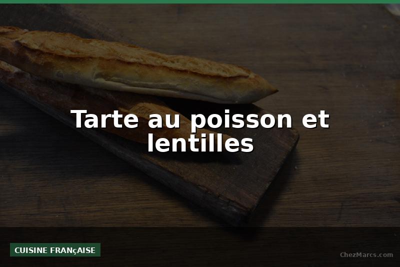 Tarte au poisson et lentilles