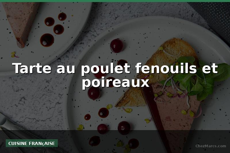 Tarte au poulet fenouils et poireaux