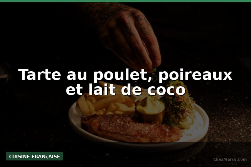 Tarte au poulet, poireaux et lait de coco