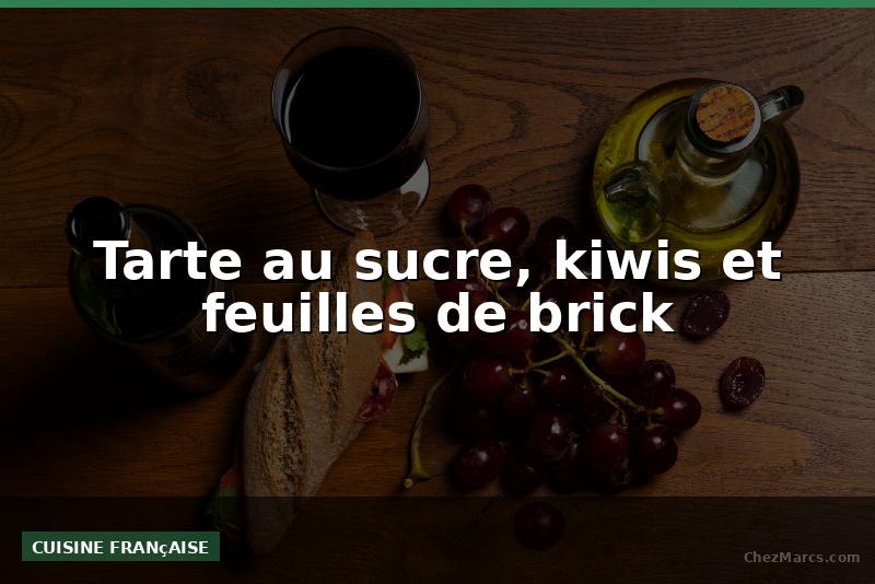 Tarte au sucre, kiwis et feuilles de brick