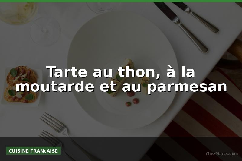 Tarte au thon, à la moutarde et au parmesan