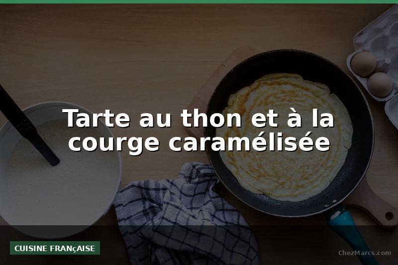 Tarte au thon et à la courge caramélisée