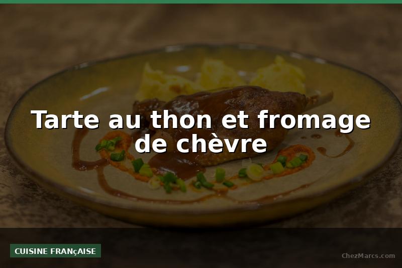Tarte au thon et fromage de chèvre
