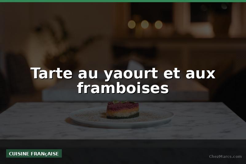 Tarte au yaourt et aux framboises