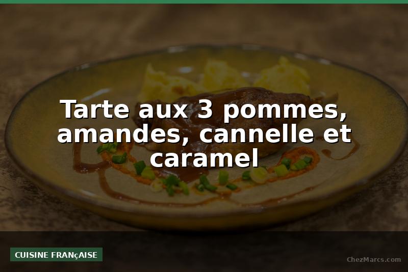 Tarte aux 3 pommes, amandes, cannelle et caramel