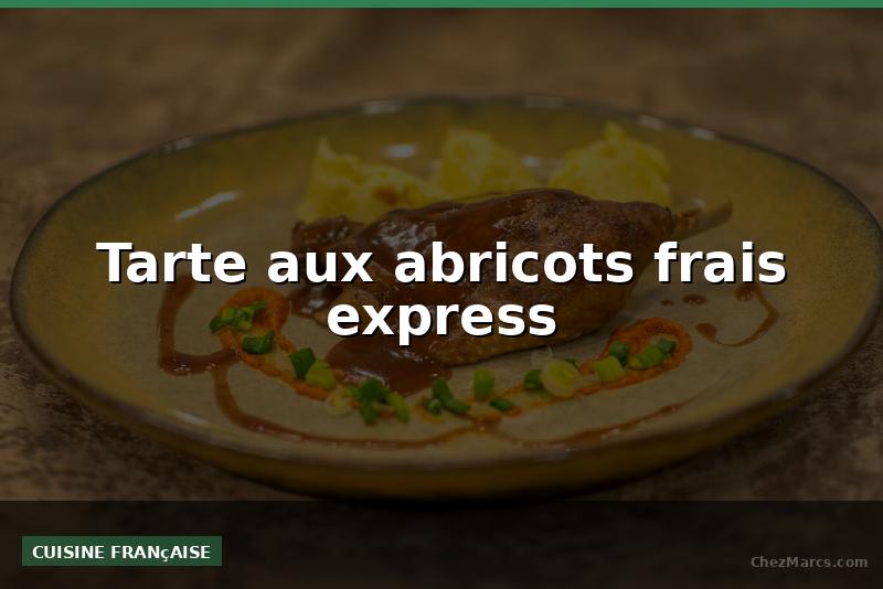 Tarte aux abricots frais express