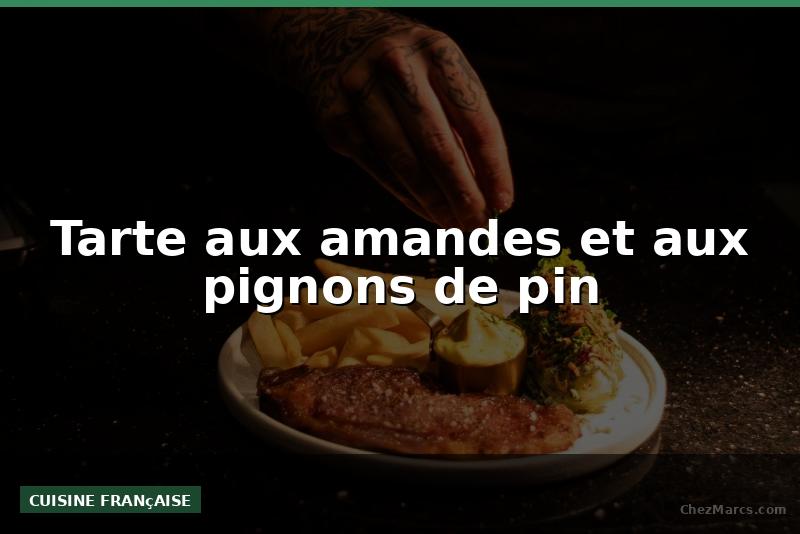Tarte aux amandes et aux pignons de pin